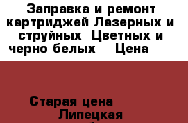 Заправка и ремонт картриджей.Лазерных и струйных. Цветных и черно белых. › Цена ­ 200 › Старая цена ­ 400 - Липецкая обл., Липецк г. Компьютеры и игры » Услуги   